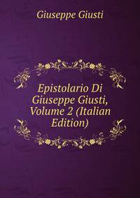 Epistolario Di Giuseppe Giusti, Volume 2 (Italian Edition)