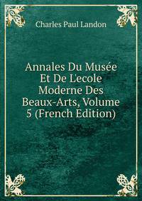 Annales Du Mus?e Et De L'ecole Moderne Des Beaux-Arts, Volume 5 (French Edition)