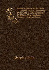 Memorie Spettanti Alla Storia, Al Governo Ed Alla Descrizione Della Citt?, E Della Campagna Di Milano, Ne'secoli Bassi, Volume 2 (Italian Edition)