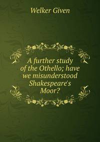 A further study of the Othello; have we misunderstood Shakespeare's Moor?