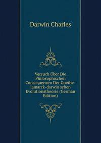 Versuch ?ber Die Philosophischen Consequenzen Der Goethe-lamarck-darwin'schen Evolutionstheorie (German Edition)