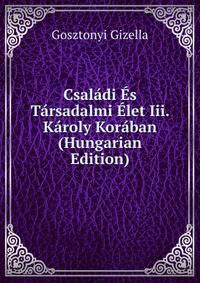 Csaladi Es Tarsadalmi Elet Iii. Karoly Koraban (Hungarian Edition)