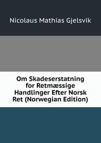 Om Skadeserstatning for Retm?ssige Handlinger Efter Norsk Ret (Norwegian Edition)