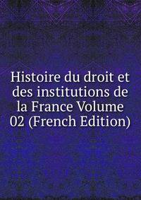 Histoire du droit et des institutions de la France Volume 02 (French Edition)