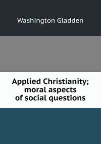Applied Christianity; moral aspects of social questions