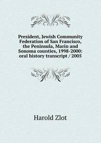 President, Jewish Community Federation of San Francisco, the Peninsula, Marin and Sonoma counties, 1998-2000: oral history transcript / 2005