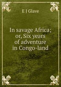 In savage Africa; or, Six years of adventure in Congo-land