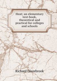 Heat; an elementary text-book, theoretical and practical for colleges and schools