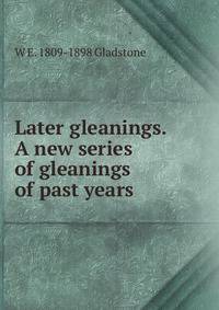 Later gleanings. A new series of gleanings of past years