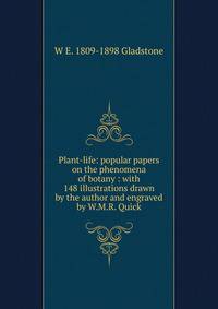 Plant-life: popular papers on the phenomena of botany : with 148 illustrations drawn by the author and engraved by W.M.R. Quick