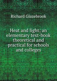Heat and light; an elementary text-book theoretical and practical for schools and colleges