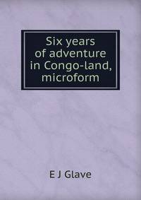 Six years of adventure in Congo-land, microform