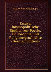Essays; kosmopolitische Studien zur Poesie, Philosophie und Religionsgeschichte (German Edition)