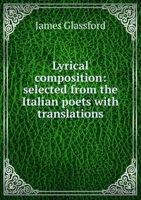 Lyrical composition: selected from the Italian poets with translations