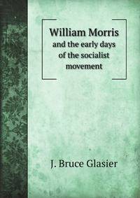 William Morris and the early days of the socialist movement; being reminiscences of Morris