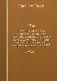 Executive of the San Francisco Community Relations Council, 1951-1987; advocate of minority rights and democratic pluralism: oral history transcript / 1998