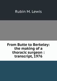 From Butte to Berkeley: the making of a thoracic surgeon : transcript, 1976