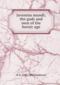 Juventus mundi; the gods and men of the heroic age