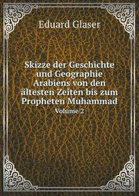 Skizze der Geschichte und Geographie Arabiens von den altesten Zeiten bis zum Propheten Muhammad