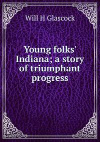 Young folks' Indiana; a story of triumphant progress
