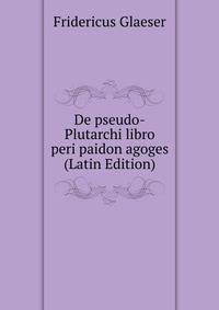 De pseudo-Plutarchi libro peri paidon agoges (Latin Edition)