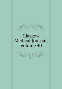 Glasgow Medical Journal, Volume 40