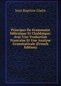 Principes De Grammaire Hebraique Et Chaldaique: Avec Une Traduction Francaise Et Une Analyse Grammaticale (French Edition)