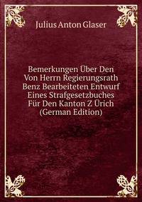 Bemerkungen Uber Den Von Herrn Regierungsrath Benz Bearbeiteten Entwurf Eines Strafgesetzbuches Fur Den Kanton Z Urich (German Edition)