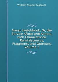 Naval Sketchbook: Or, the Service Afloat and Ashore, with Characteristic Reminiscences, Fragments and Opinions, Volume 2