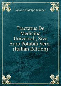 Tractatus De Medicina Universali, Sive Auro Potabili Vero . (Italian Edition)