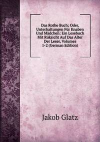 Das Rothe Buch; Oder, Unterhaltungen Fur Knaben Und Madchen: Ein Lesebuch Mit Ruksicht Auf Das Alter Der Leser, Volumes 1-2 (German Edition)
