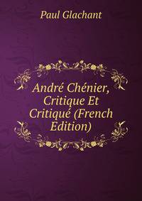 Andre Chenier, Critique Et Critique (French Edition)