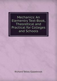 Mechanics: An Elementry Text-Book, Theoretical and Practical for Colleges and Schools