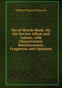 Naval Sketch-Book: Or, the Service Afloat and Ashore, with Characteristic Reminiscences, Fragments and Opinions