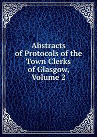 Abstracts of Protocols of the Town Clerks of Glasgow, Volume 2