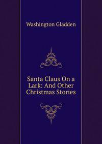 Santa Claus On a Lark: And Other Christmas Stories