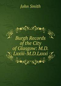 Burgh Records of the City of Glasgow: M.D.Lxxiii-M.D.Lxxxi.