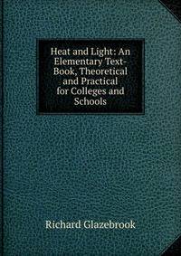 Heat and Light: An Elementary Text-Book, Theoretical and Practical for Colleges and Schools