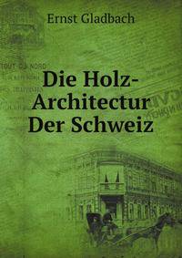 Die Holz-Architectur Der Schweiz