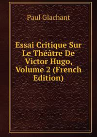 Essai Critique Sur Le Theatre De Victor Hugo, Volume 2 (French Edition)