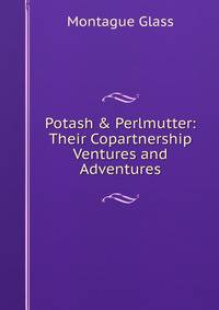 Potash &amp; Perlmutter: Their Copartnership Ventures and Adventures