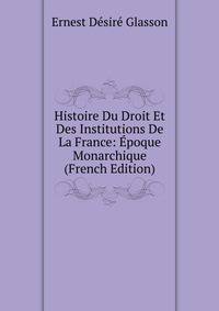 Histoire Du Droit Et Des Institutions De La France: Epoque Monarchique (French Edition)