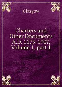 Charters and Other Documents A.D. 1175-1707, Volume 1, part 1
