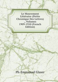 Le Mouvement Litteraire (Petite Chronique Des Lettres) ., Volumes 1909-1910 (French Edition)