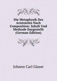 Die Metaphysik Des Aristoteles Nach Composition: Inhalt Und Methode Dargestellt (German Edition)