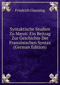 Syntaktische Studien Zu Marot: Ein Beitrag Zur Geschichte Der Franzosischen Syntax (German Edition)