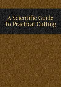 A Scientific Guide To Practical Cutting