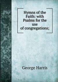 Hymns of the Faith: with Psalms for the use of congregations;
