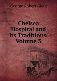 Chelsea Hospital and Its Traditions, Volume 3