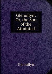 Glenullyn: Or, the Son of the Attainted